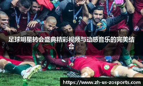 足球明星转会盛典精彩视频与动感音乐的完美结合